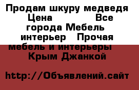 Продам шкуру медведя › Цена ­ 35 000 - Все города Мебель, интерьер » Прочая мебель и интерьеры   . Крым,Джанкой